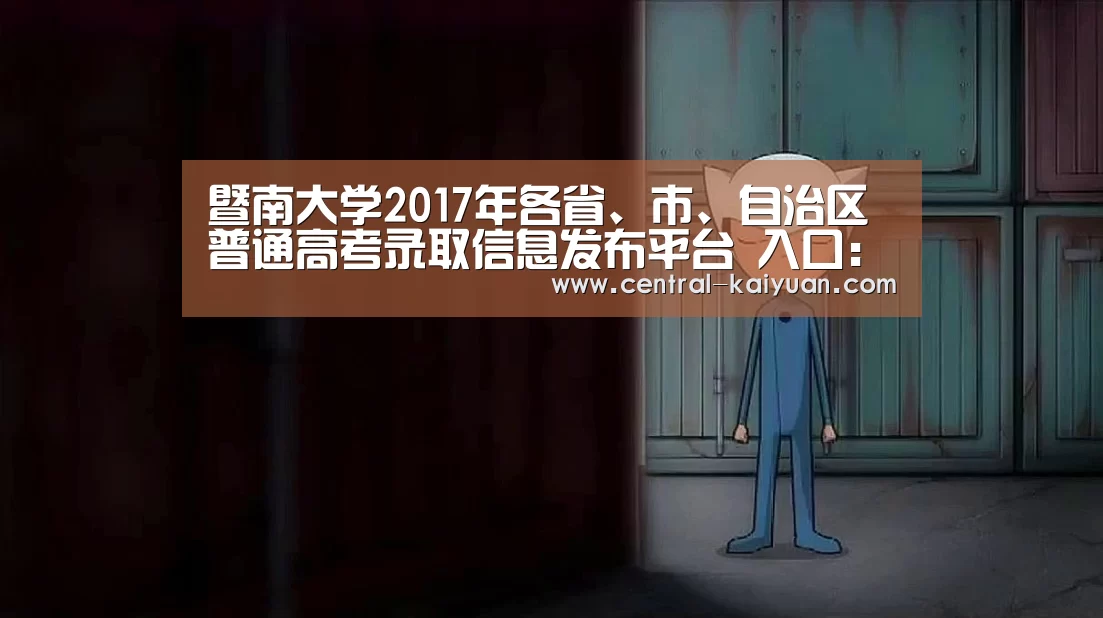 暨南大学2017年各省、市、自治区普通高考录取信息发布平台 入口:http://lxlz.jnu.cn/ ...‘开元棋牌网址’(图2) 开云体育网站