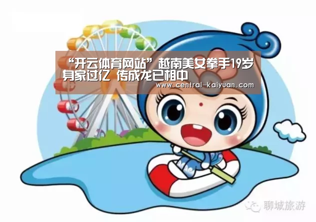 “开云体育网站”越南美女拳手19岁身家过亿 传成龙已相中(图1) 开云体育网站
