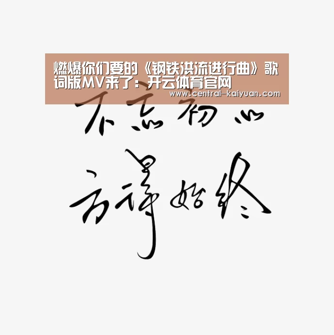 燃爆你们要的《钢铁洪流进行曲》歌词版MV来了:开云体育官网(图3) 开云体育网站