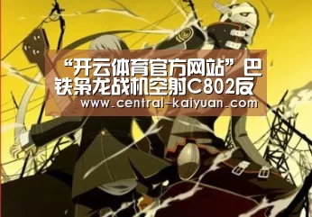 “开云体育官方网站”巴铁枭龙战机空射C802反舰导弹 精准命中舰船(图)(图4) 开云体育官网