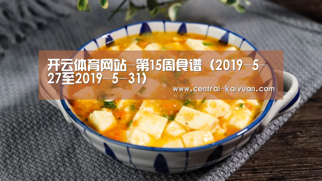 开云体育网站-第15周食谱（2019-5-27至2019-5
